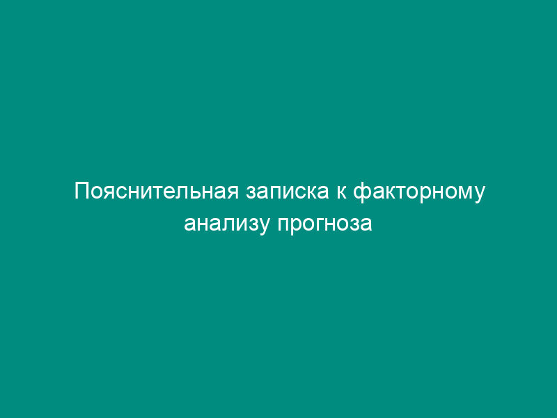 Пояснительная записка к факторному анализу прогноза поступлений доходов федерального бюджета Российской Федерации