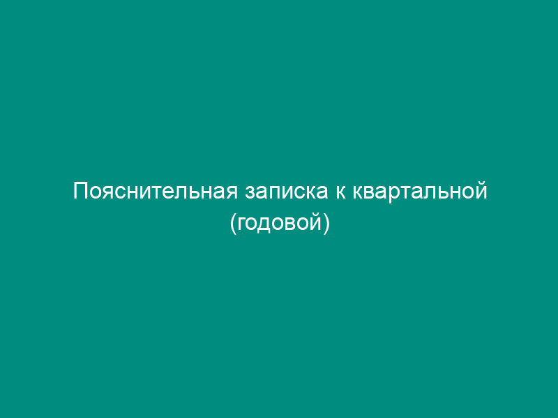 Пояснительная записка к квартальной (годовой) бюджетной отчетности