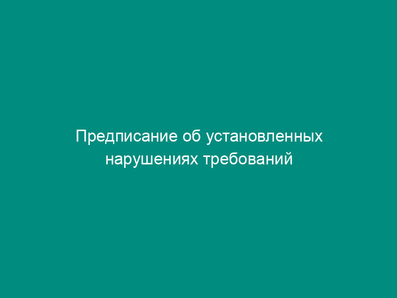Предписание об установленных нарушениях требований нормативной документации при производстве и контроле медицинских иммунобиологических препаратов