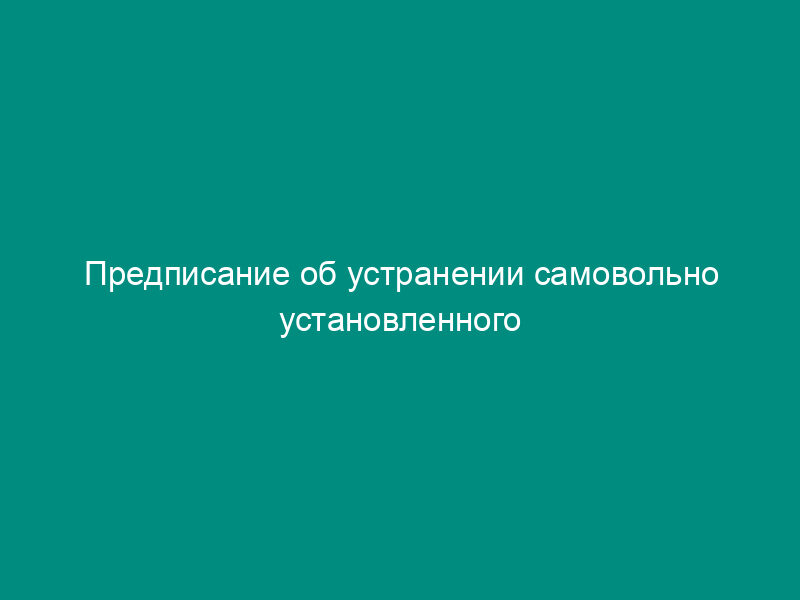 Предписание об устранении самовольно установленного металлического тента на территории Химкинского района Московской области (образец)