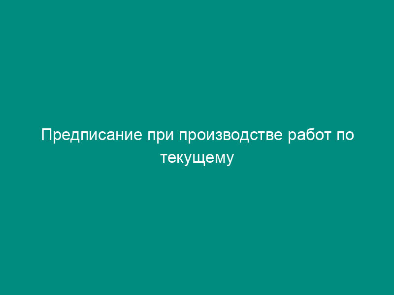 Предписание при производстве работ по текущему ремонту в помещении войсковой части гражданским персоналом