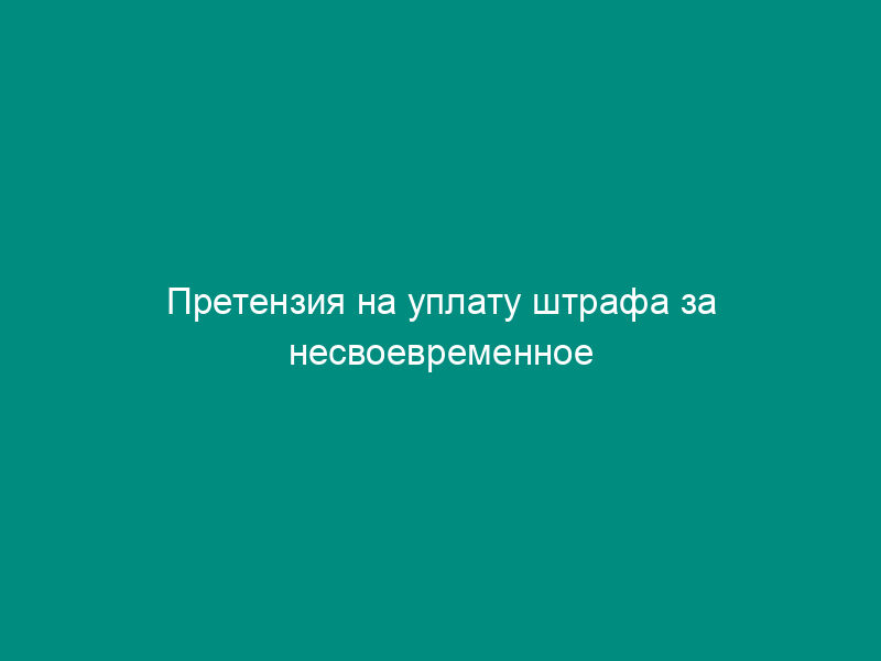 Претензия на уплату штрафа за несвоевременное предоставление измененной рабочей документации