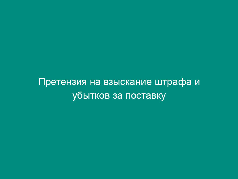 Претензия на взыскание штрафа и убытков за поставку немаркированной продукции, а также продукции (товара) без тары либо в ненадлежащей таре (упаковке)