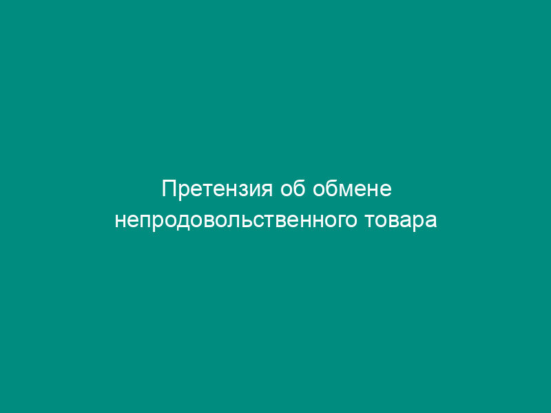 Претензия об обмене непродовольственного товара надлежащего качества на аналогичный товар другого цвета (образец)