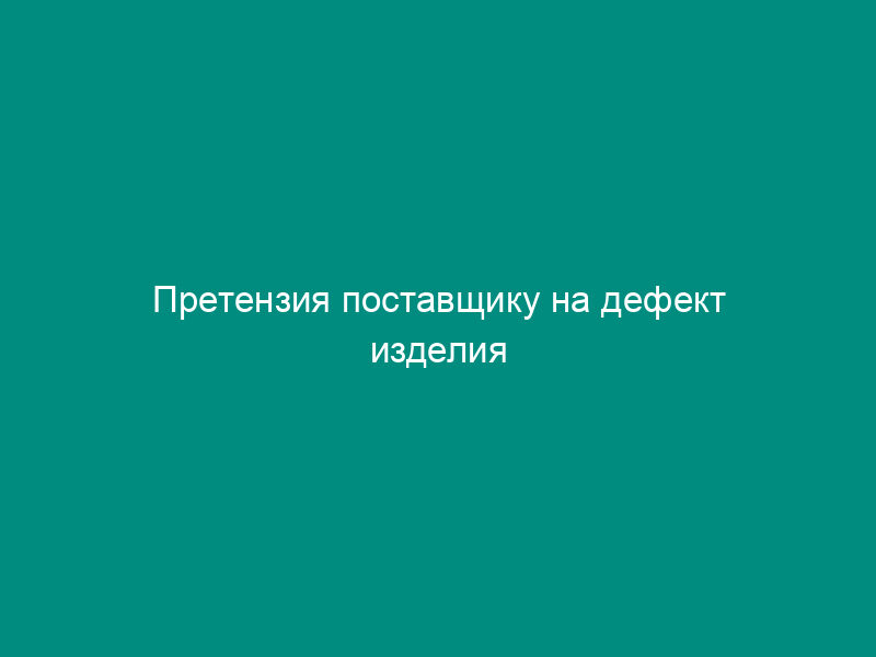 Претензия поставщику на дефект изделия