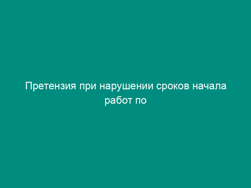 Претензия при нарушении сроков начала работ по договору на ремонт квартиры