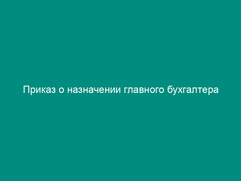 Приказ о назначении главного бухгалтера