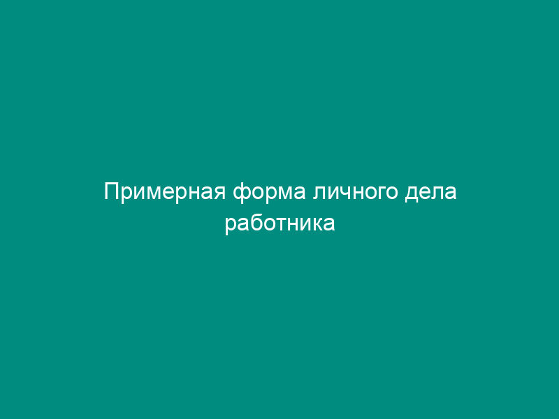Примерная форма личного дела работника