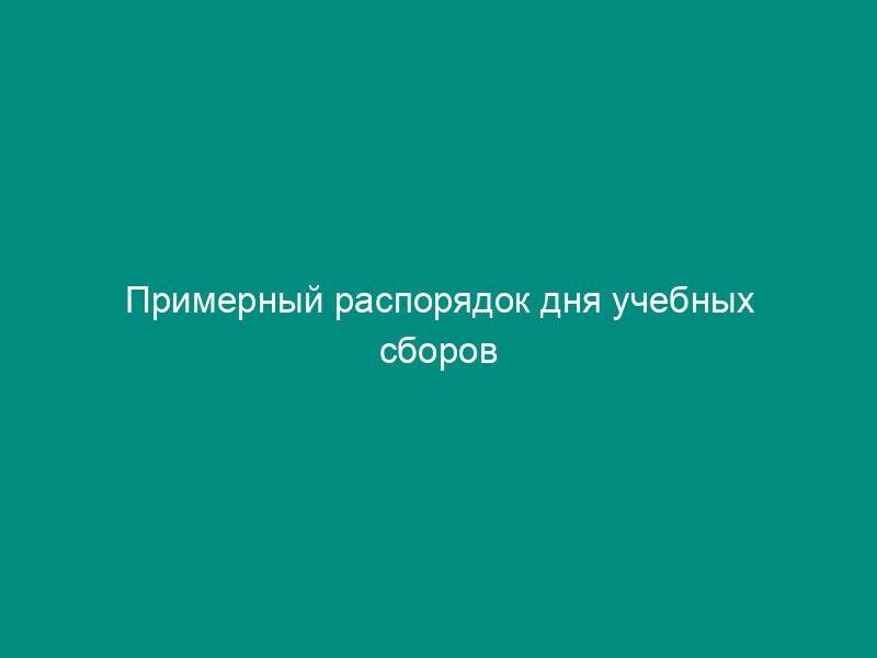 Примерный распорядок дня учебных сборов