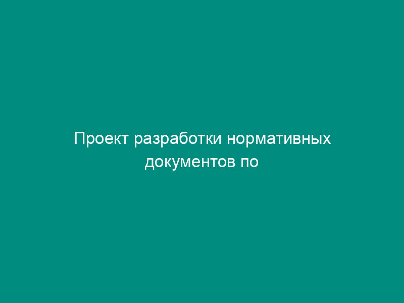 Проект разработки нормативных документов по безопасности, направленных на снижение или исключение возникновения чрезвычайных ситуаций на промышленных объектах