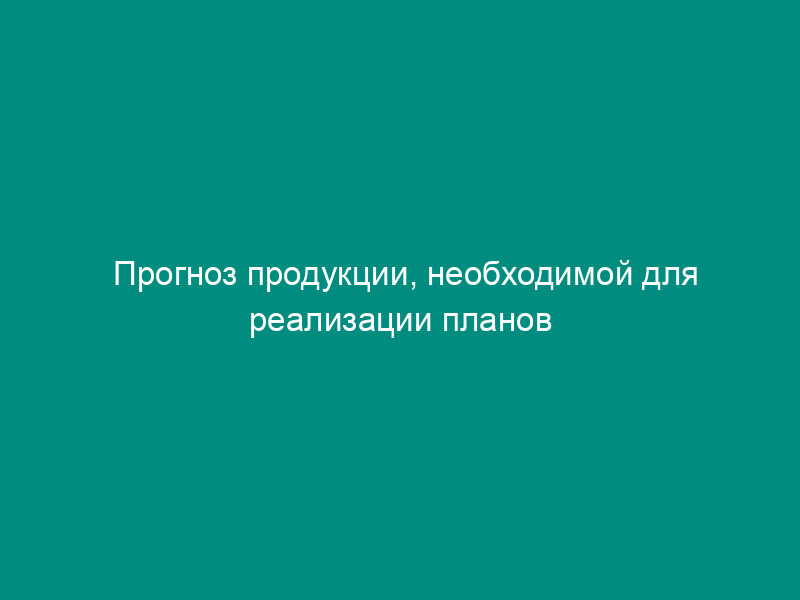 Прогноз продукции, необходимой для реализации планов мероприятий органов управления Московской области для выполнения своих полномочий на 2009 год