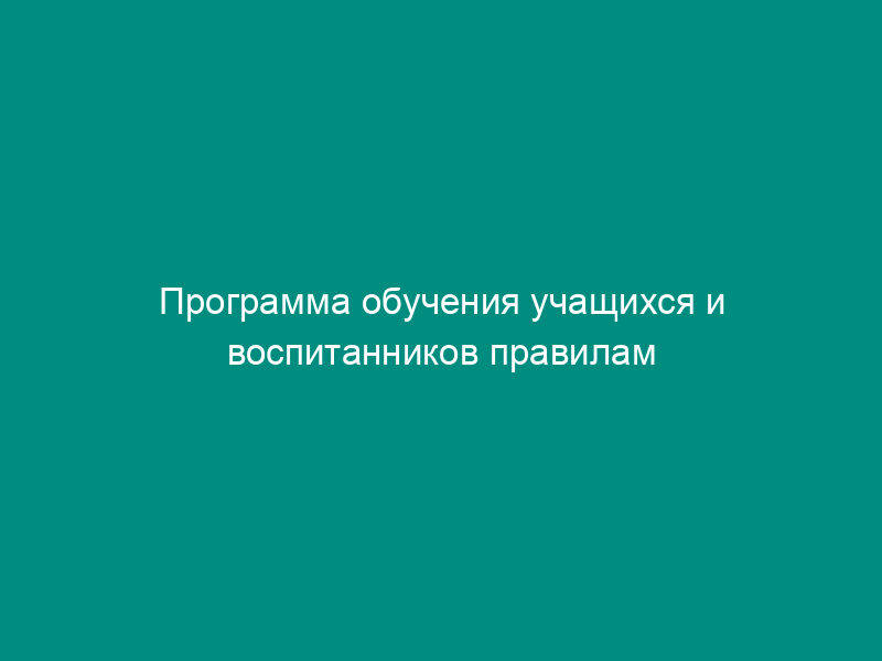 Программа обучения учащихся и воспитанников правилам пожарной безопасности