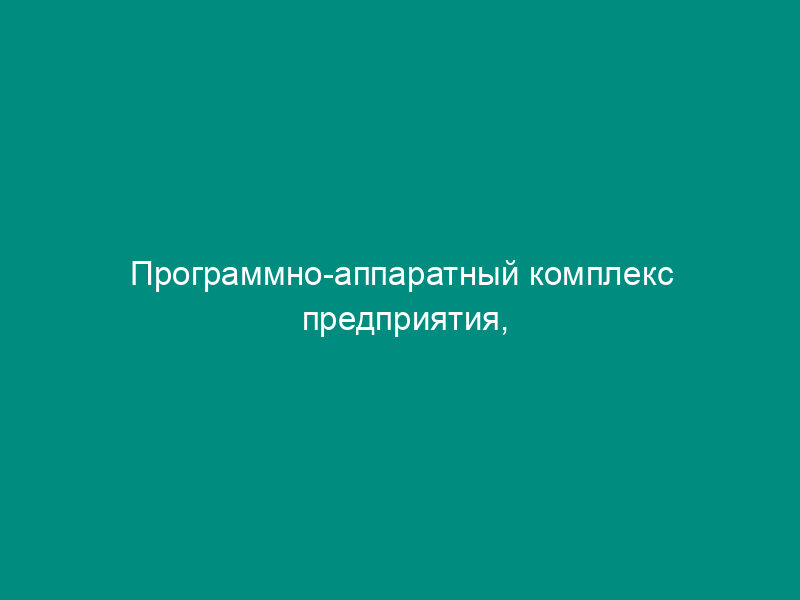 Программно-аппаратный комплекс предприятия, находящегося в сфере ведения и координации Роспрома. Форма N XII/1