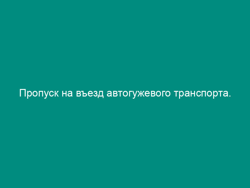 Пропуск на въезд автогужевого транспорта. Специализированная форма N 16-ОТ