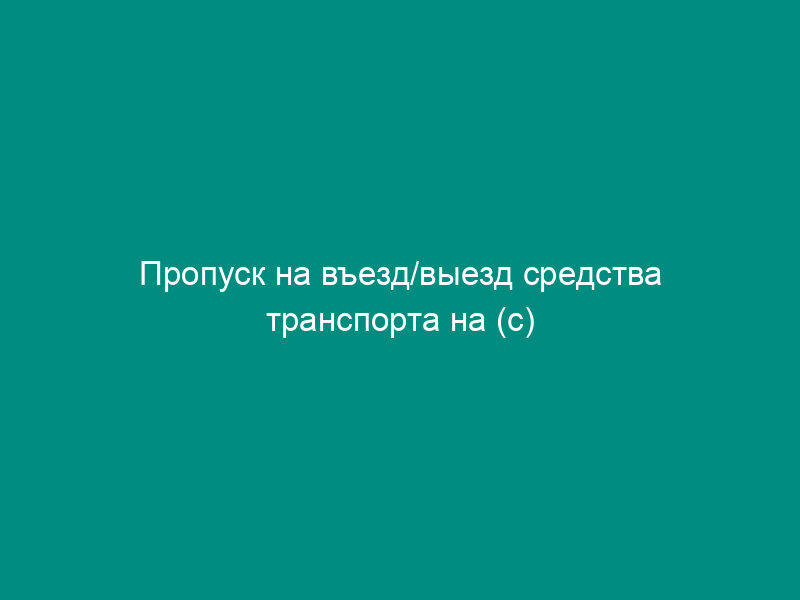 Пропуск на въезд/выезд средства транспорта на (с) территорию(ии) особой экономической зоны