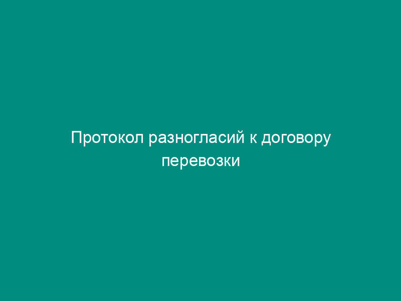 Протокол разногласий к договору перевозки