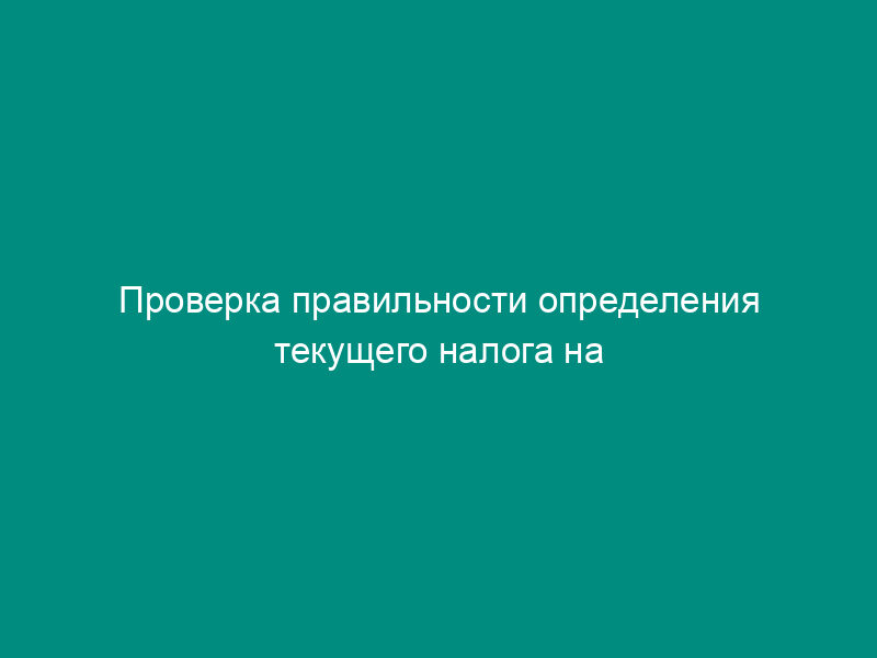 Проверка правильности определения текущего налога на прибыль