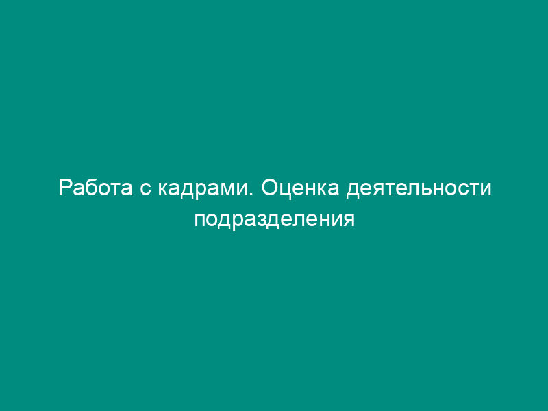 Работа с кадрами. Оценка деятельности подразделения ФМС РФ по работе с кадрами