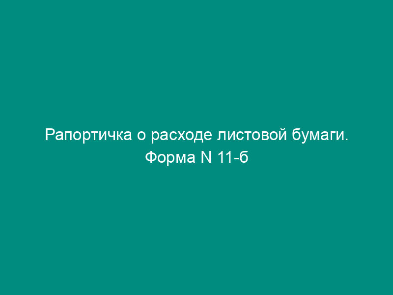 Рапортичка о расходе листовой бумаги. Форма N 11-б