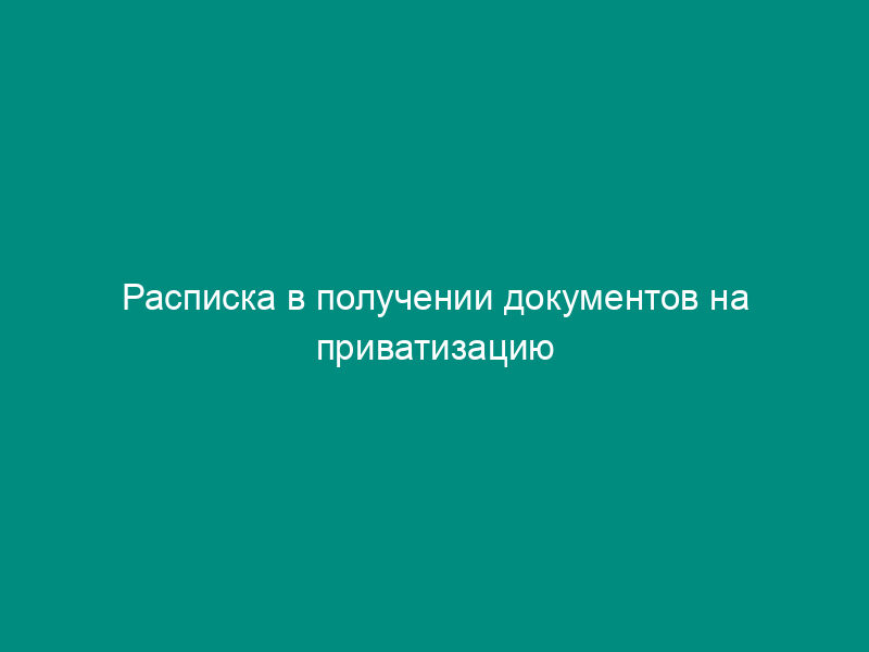 Расписка в получении документов на приватизацию муниципального жилья на территории городского поселения Зарайск Зарайского района Московской области