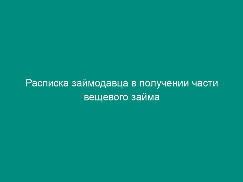 Расписка займодавца в получении части вещевого займа