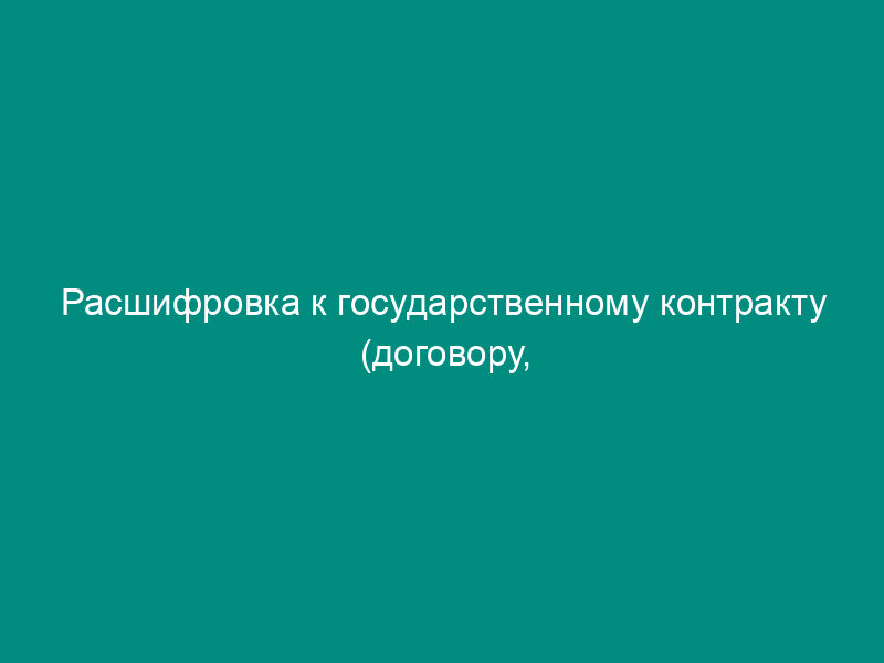 Расшифровка к государственному контракту (договору, соглашению) на поставку товаров, выполнение работ и оказание услуг организацией Московской области