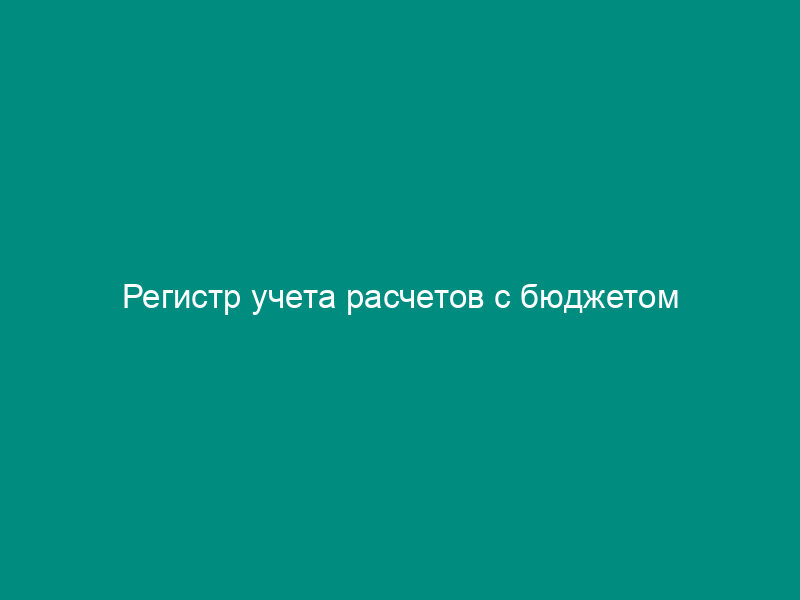 Регистр учета расчетов с бюджетом