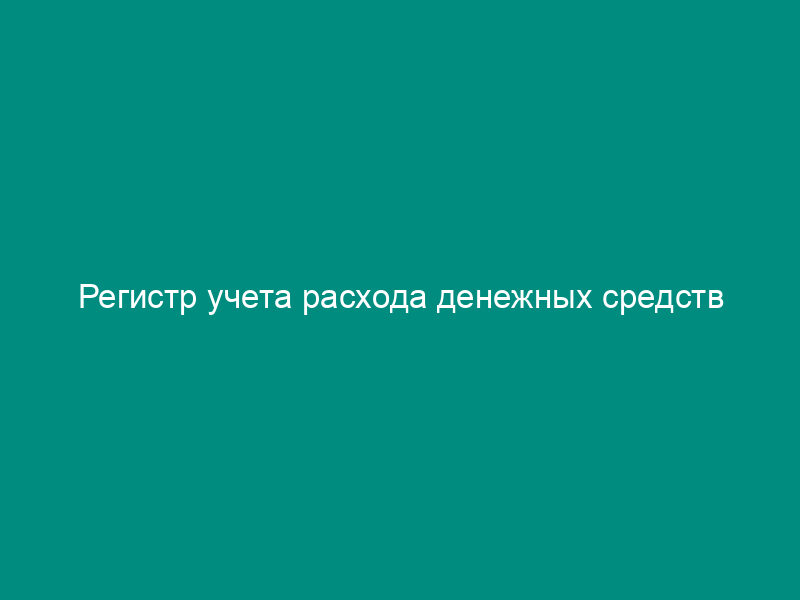 Регистр учета расхода денежных средств