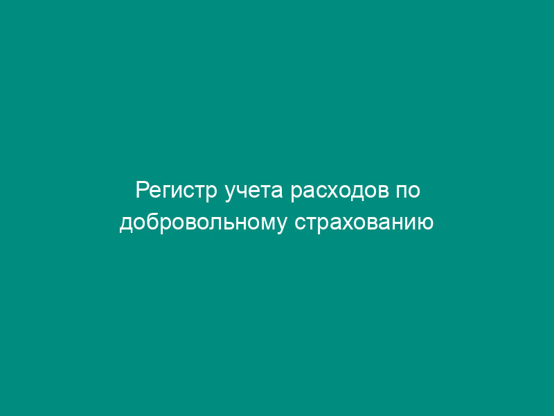 Регистр учета расходов по добровольному страхованию работников