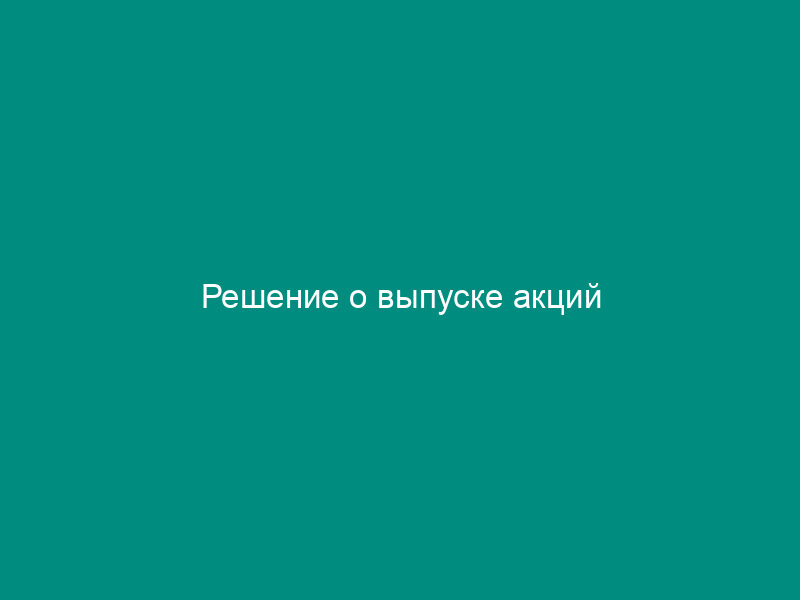 Решение о выпуске акций