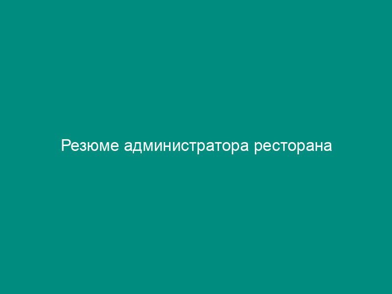 Резюме администратора ресторана
