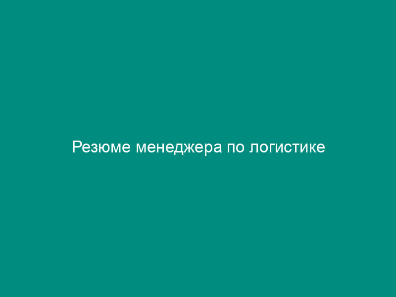 Резюме менеджера по логистике