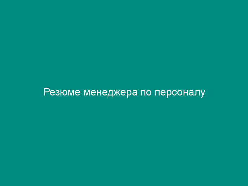 Резюме менеджера по персоналу