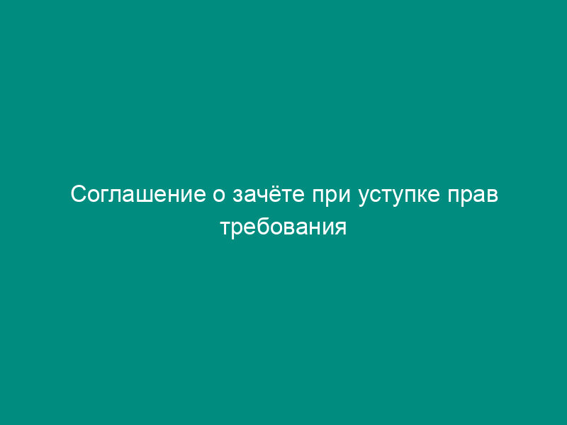 Соглашение о зачёте при уступке прав требования