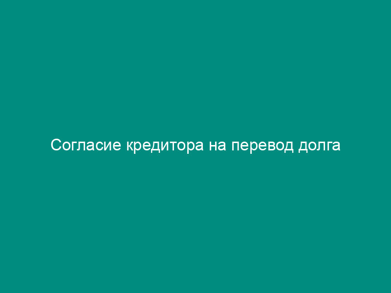 Согласие кредитора на перевод долга