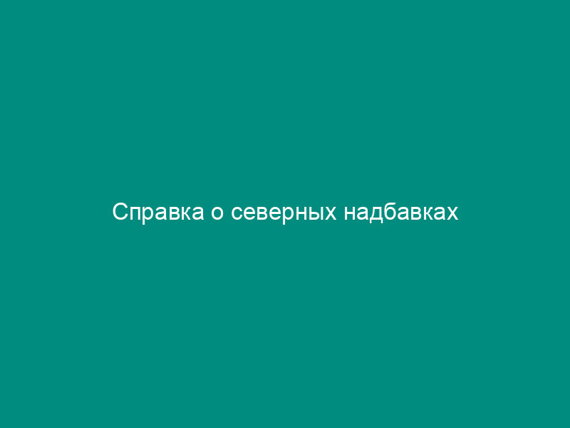 Справка о северных надбавках
