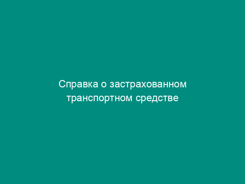 Справка о застрахованном транспортном средстве