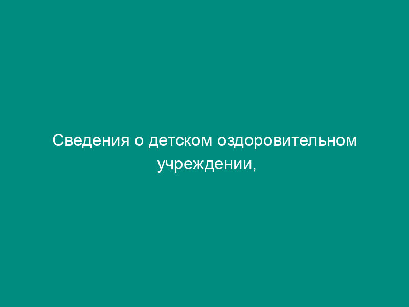 Сведения о детском оздоровительном учреждении, лагере (форма 1-ОЛ)