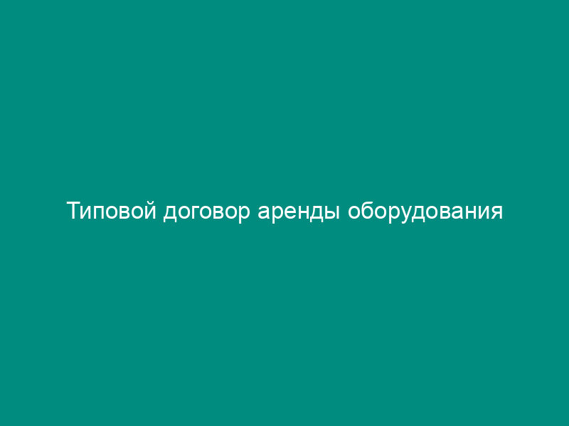 Типовой договор аренды оборудования