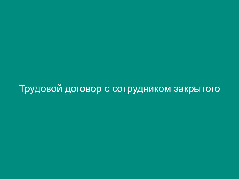 Трудовой договор с сотрудником закрытого акционерного общества