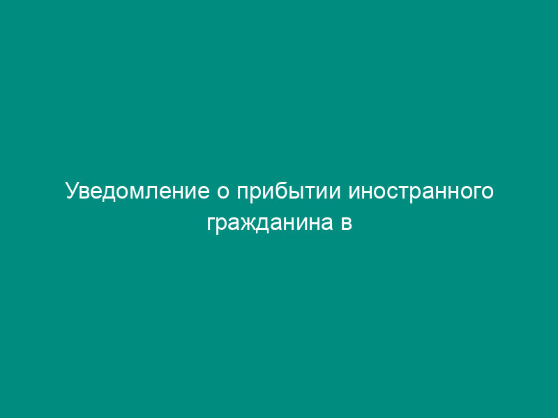Уведомление о прибытии иностранного гражданина в место пребывания
