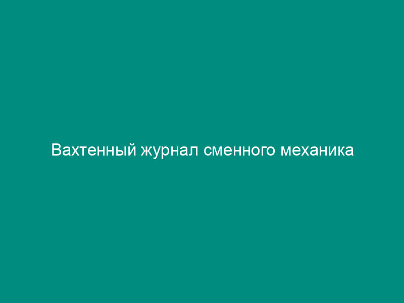 Вахтенный журнал сменного механика