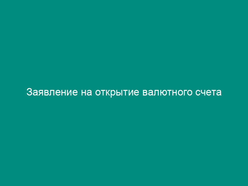 Заявление на открытие валютного счета