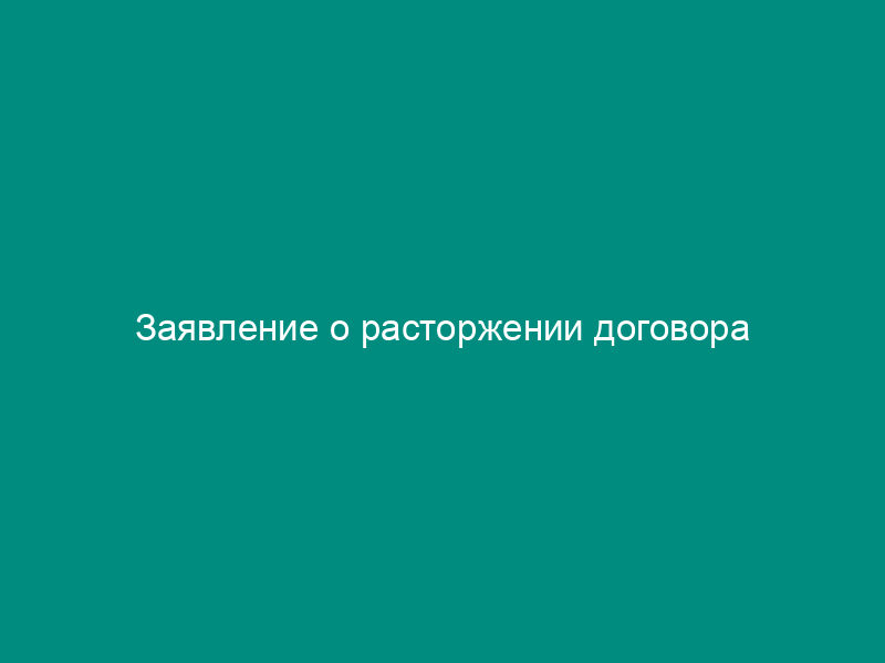 Заявление о расторжении договора