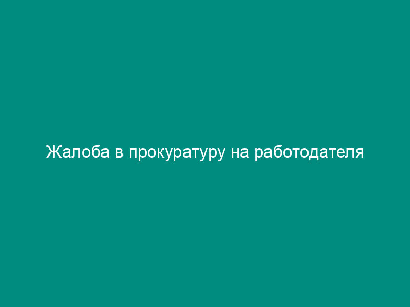 Жалоба в прокуратуру на работодателя