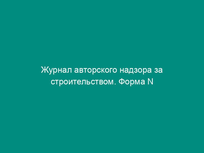 Журнал авторского надзора за строительством. Форма N Ф-2