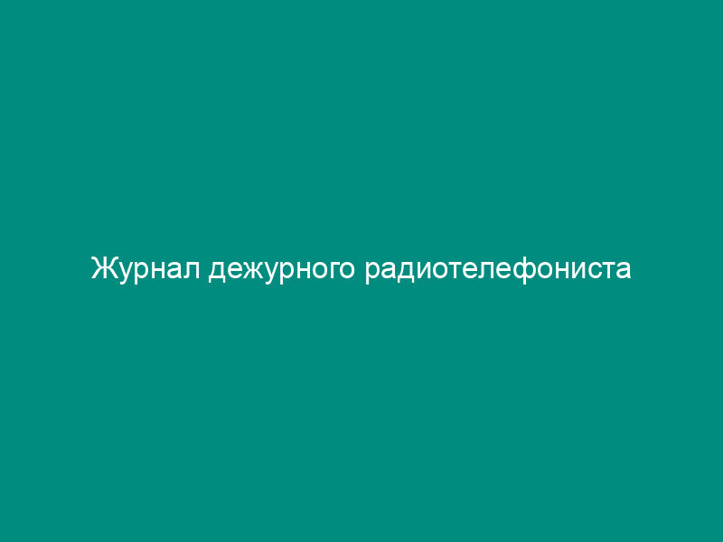 Журнал дежурного радиотелефониста