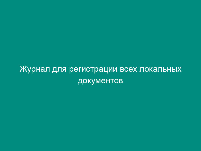 Журнал для регистрации всех локальных документов организации