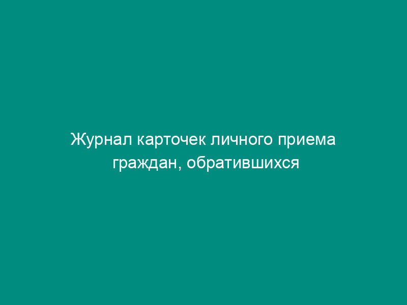 Журнал карточек личного приема граждан, обратившихся в Федеральную службу по надзору в сфере связи