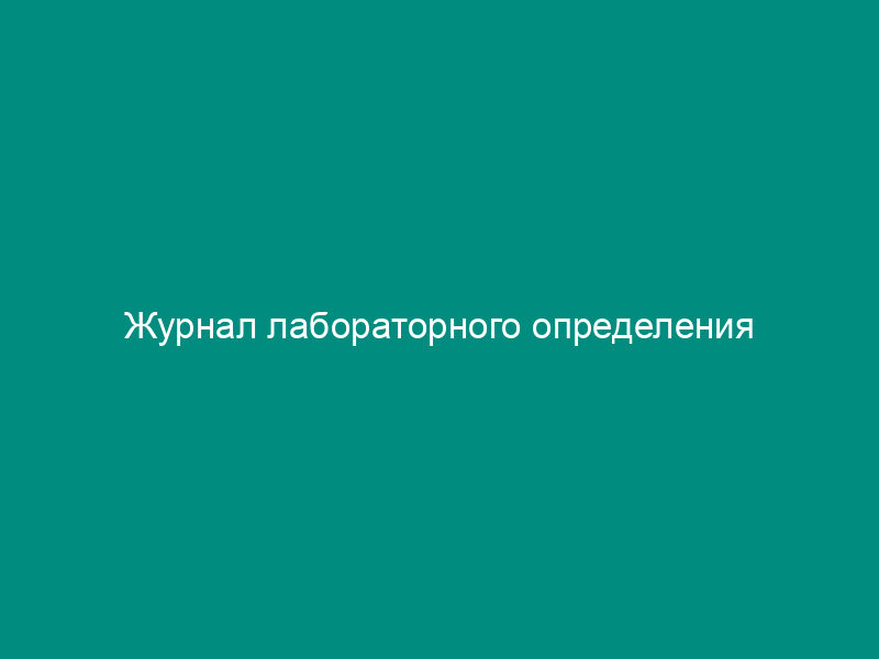 Журнал лабораторного определения гранулометрического (зернового) и микроагрегатного составов глинистых грунтов пипеточным методом (рекомендуемая форма)